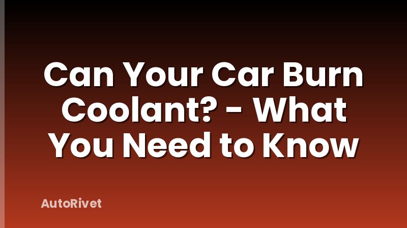 Can Your Car Burn Coolant? - What You Need to Know