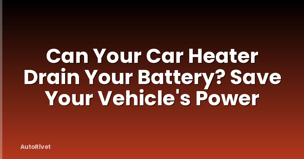 Can Your Car Heater Drain Your Battery? Save Your Vehicle's Power