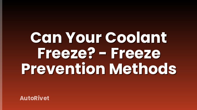 Can Your Coolant Freeze? - Freeze Prevention Methods