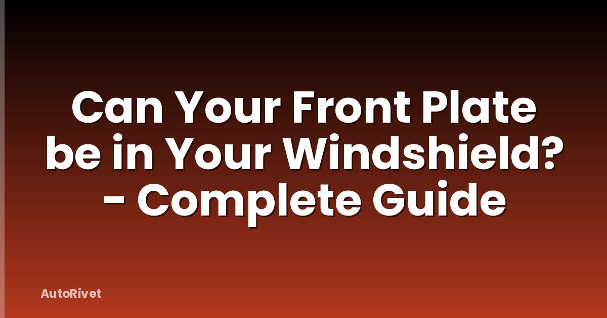 Can Your Front Plate be in Your Windshield? - Complete Guide