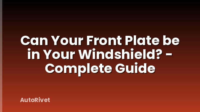 Can Your Front Plate be in Your Windshield? - Complete Guide