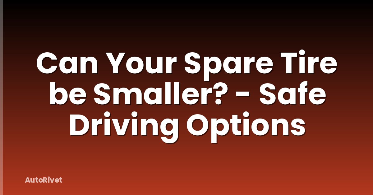 Can Your Spare Tire be Smaller? - Safe Driving Options