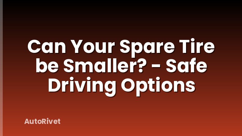 Can Your Spare Tire be Smaller? - Safe Driving Options