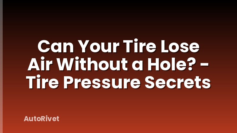 Can Your Tire Lose Air Without a Hole? - Tire Pressure Secrets