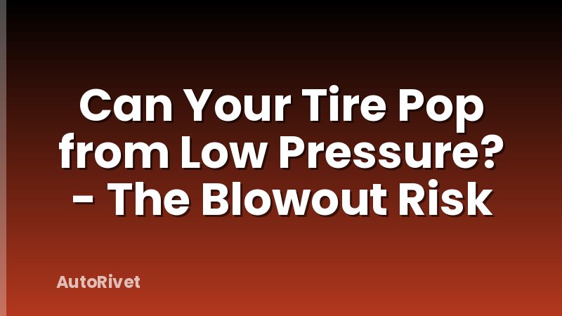 Can Your Tire Pop from Low Pressure? - The Blowout Risk