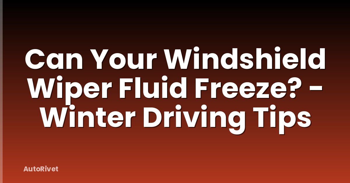 Can Your Windshield Wiper Fluid Freeze? - Winter Driving Tips