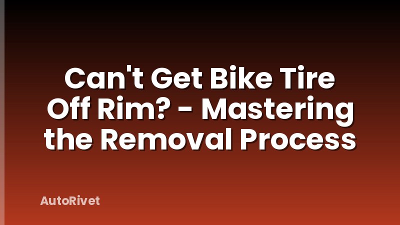 Can't Get Bike Tire Off Rim? - Mastering the Removal Process