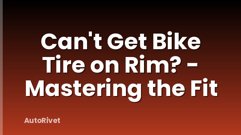 Can't Get Bike Tire on Rim? - Mastering the Fit