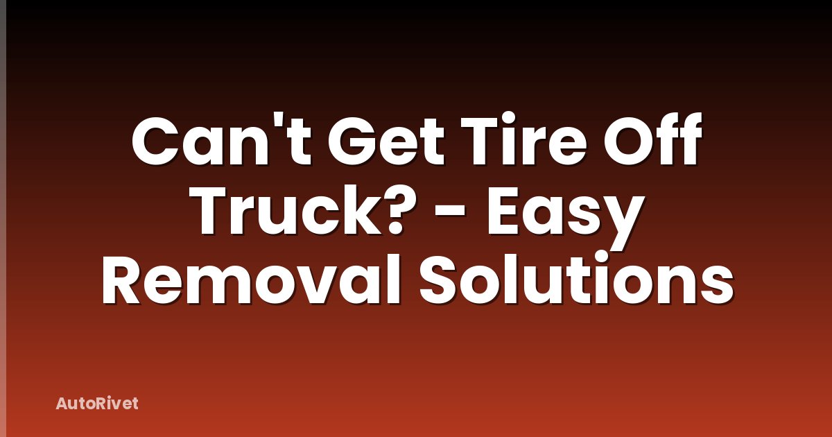 Can't Get Tire Off Truck? - Easy Removal Solutions
