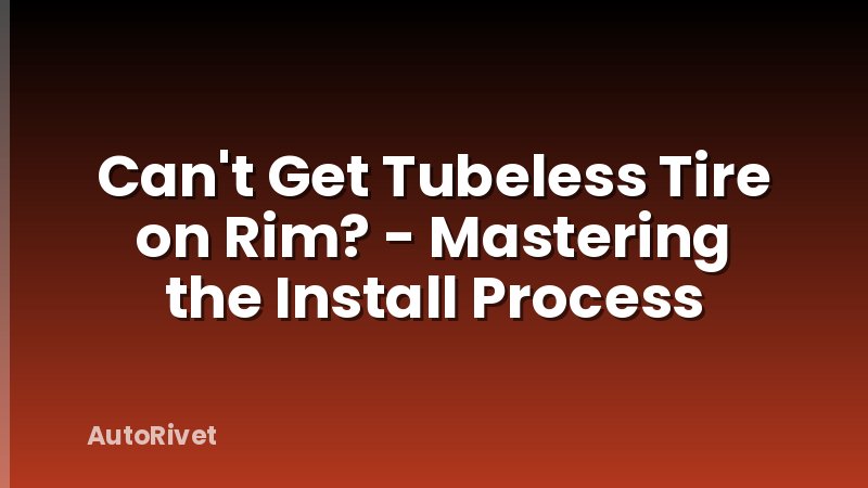 Can't Get Tubeless Tire on Rim? - Mastering the Install Process