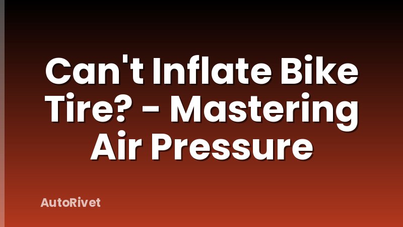 Can't Inflate Bike Tire? - Mastering Air Pressure