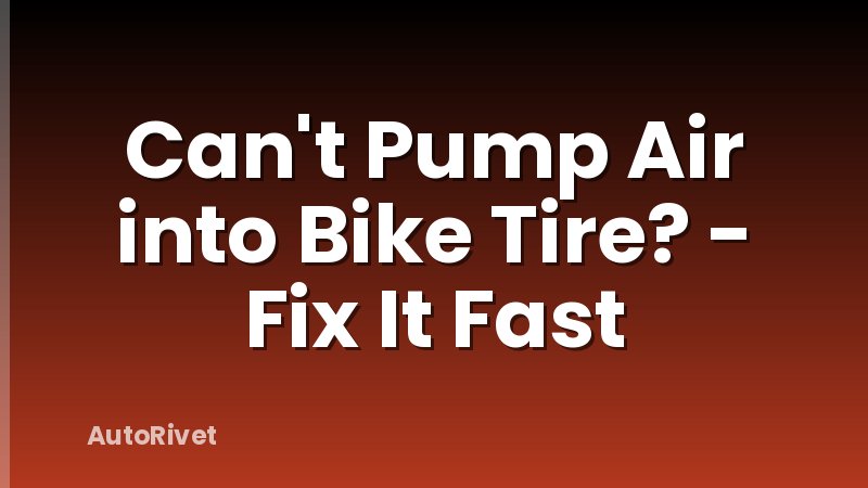 Can't Pump Air into Bike Tire? - Fix It Fast