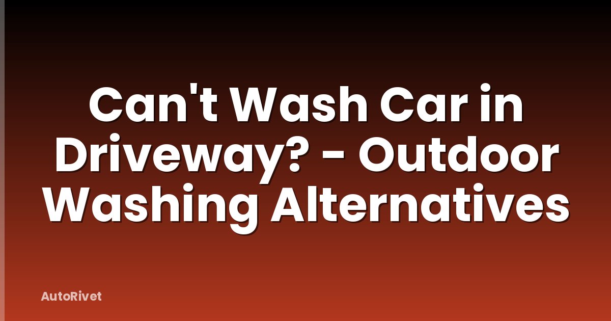 Can't Wash Car in Driveway? - Outdoor Washing Alternatives