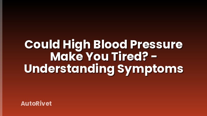 Could High Blood Pressure Make You Tired? - Understanding Symptoms