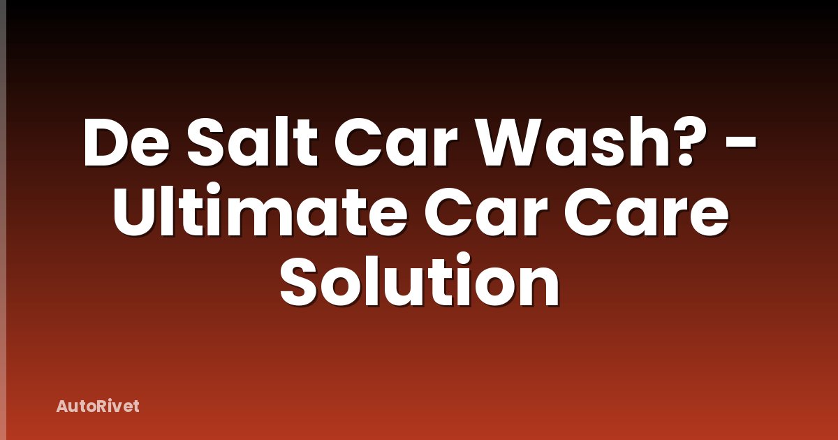 De Salt Car Wash? - Ultimate Car Care Solution