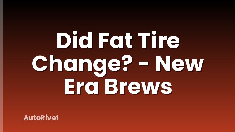 Did Fat Tire Change? - New Era Brews