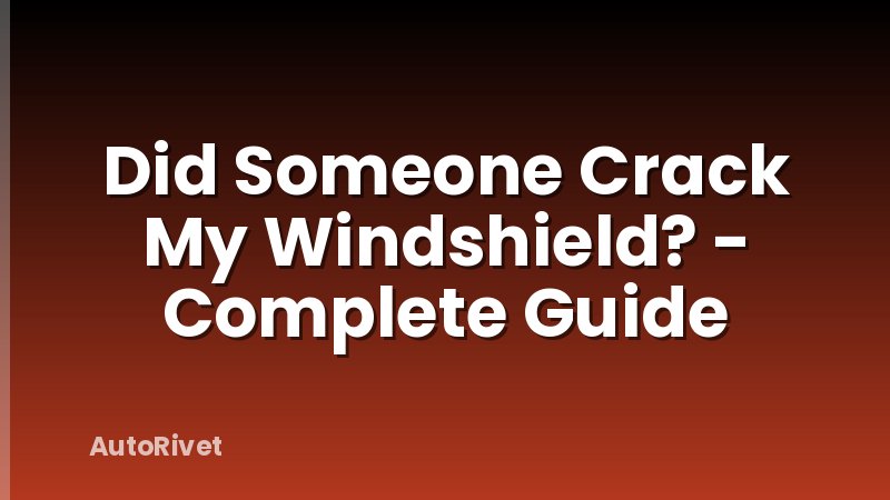 Did Someone Crack My Windshield? - Complete Guide