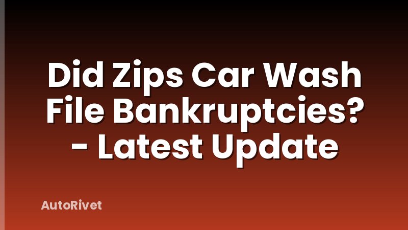 Did Zips Car Wash File Bankruptcies? - Latest Update