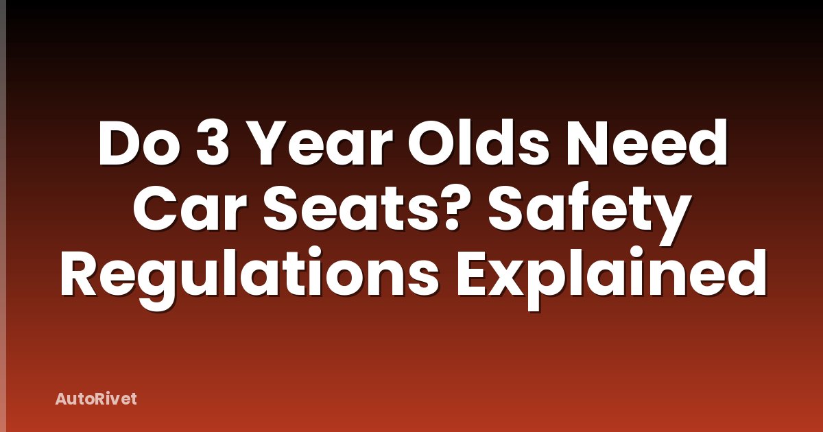 Do 3 Year Olds Need Car Seats? Safety Regulations Explained