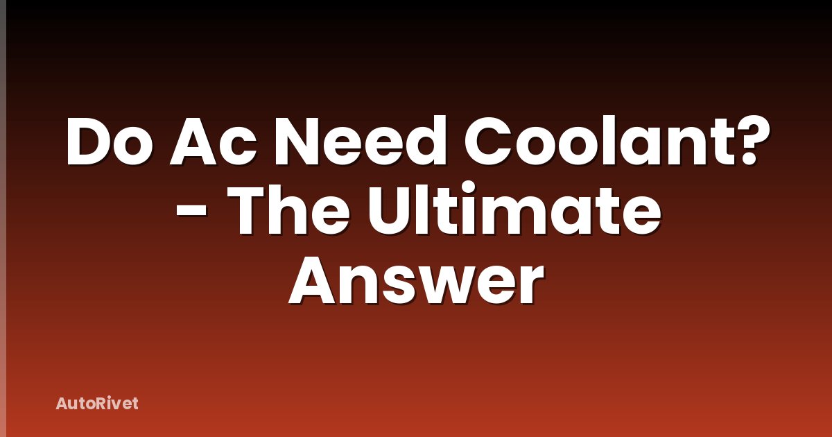 Do Ac Need Coolant? - The Ultimate Answer