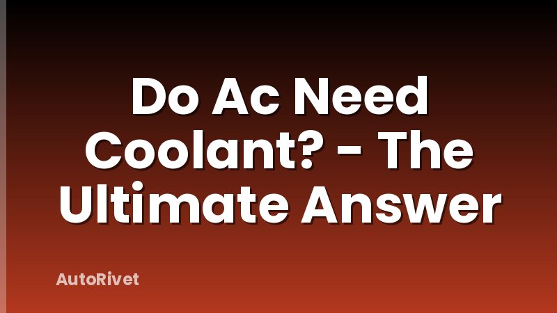 Do Ac Need Coolant? - The Ultimate Answer