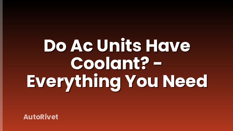 Do Ac Units Have Coolant? - Everything You Need
