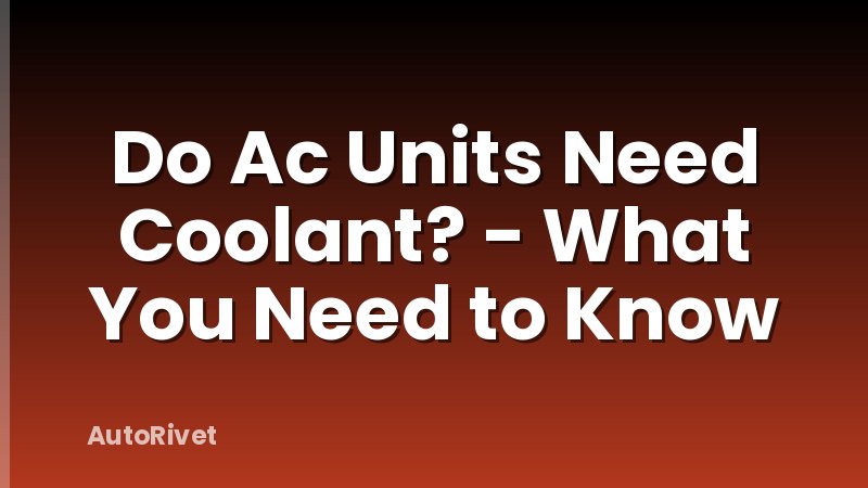 Do Ac Units Need Coolant? - What You Need to Know