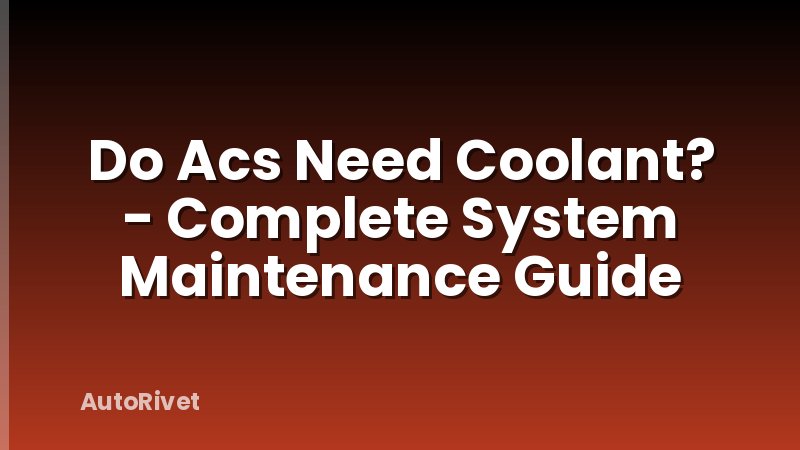 Do Acs Need Coolant? - Complete System Maintenance Guide