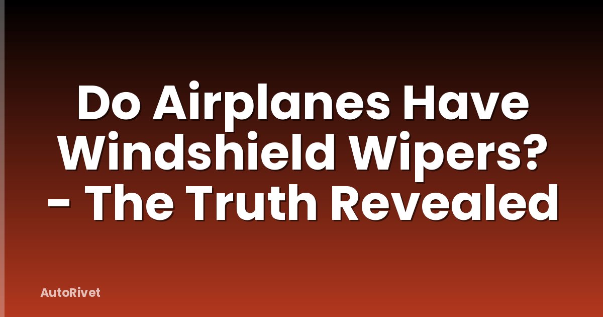 Do Airplanes Have Windshield Wipers? - The Truth Revealed
