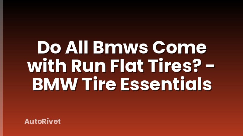 Do All Bmws Come with Run Flat Tires? - BMW Tire Essentials