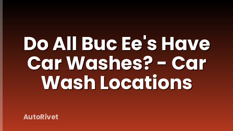 Do All Buc Ee's Have Car Washes? - Car Wash Locations