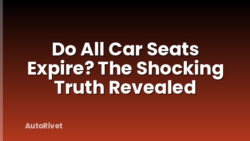 Do All Car Seats Expire? The Shocking Truth Revealed