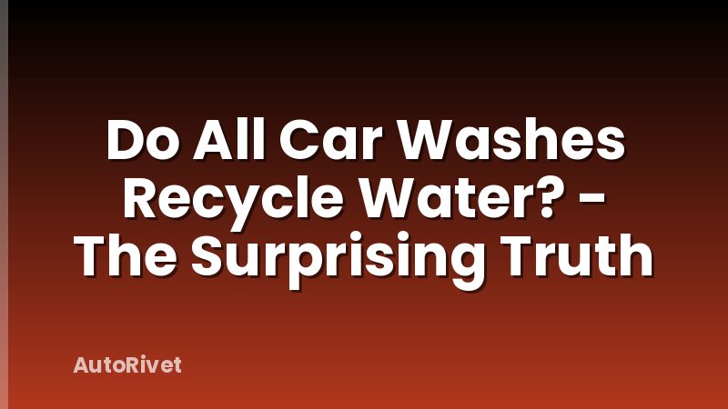 Do All Car Washes Recycle Water? - The Surprising Truth