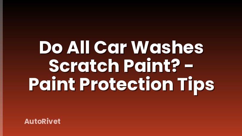 Do All Car Washes Scratch Paint? - Paint Protection Tips
