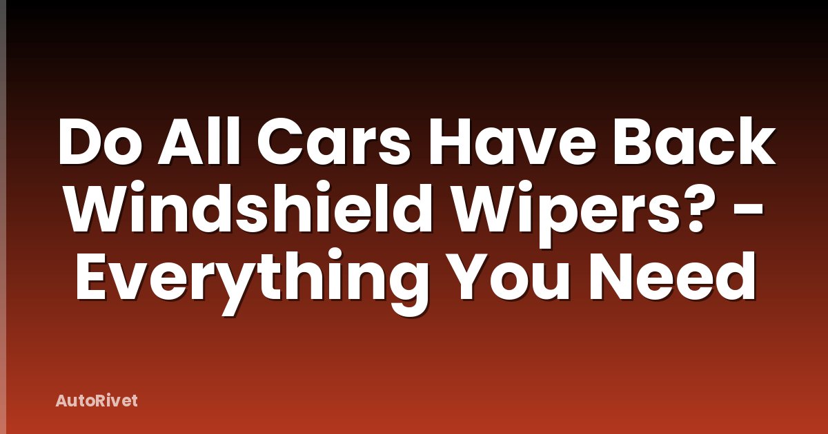 Do All Cars Have Back Windshield Wipers? - Everything You Need
