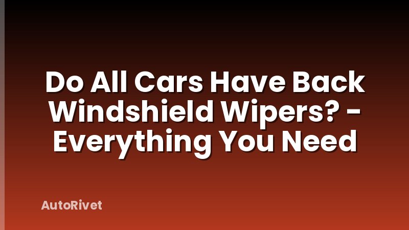 Do All Cars Have Back Windshield Wipers? - Everything You Need
