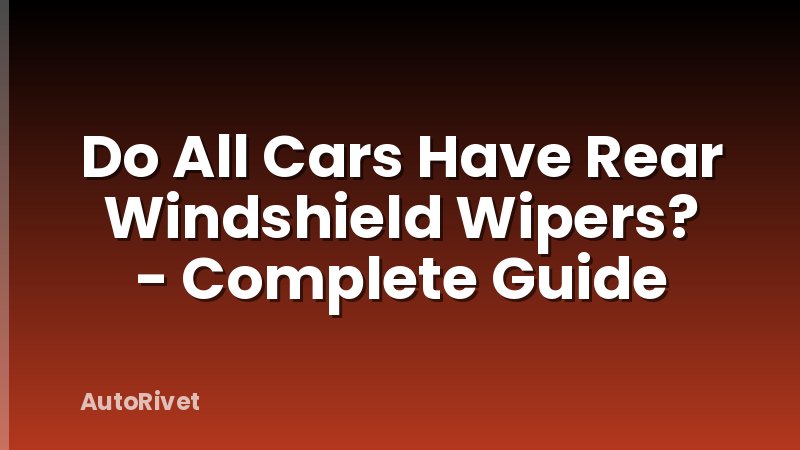 Do All Cars Have Rear Windshield Wipers? - Complete Guide