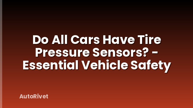 Do All Cars Have Tire Pressure Sensors? - Essential Vehicle Safety
