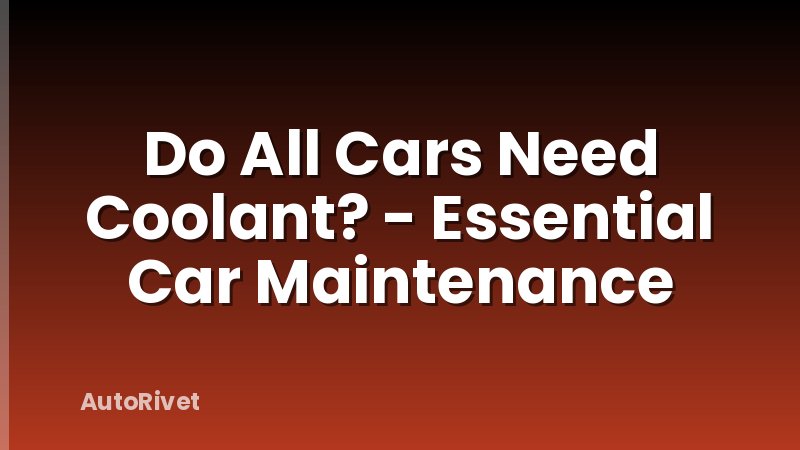 Do All Cars Need Coolant? - Essential Car Maintenance