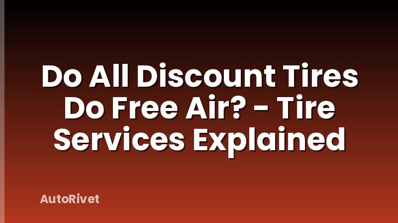 Do All Discount Tires Do Free Air? - Tire Services Explained