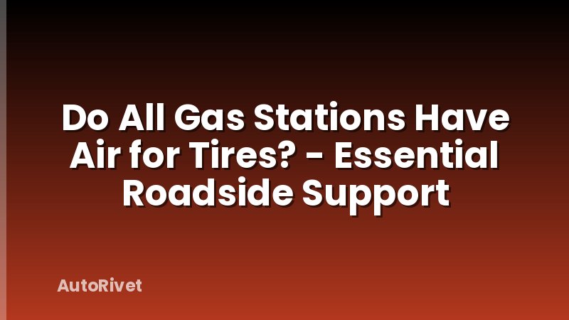 Do All Gas Stations Have Air for Tires? - Essential Roadside Support