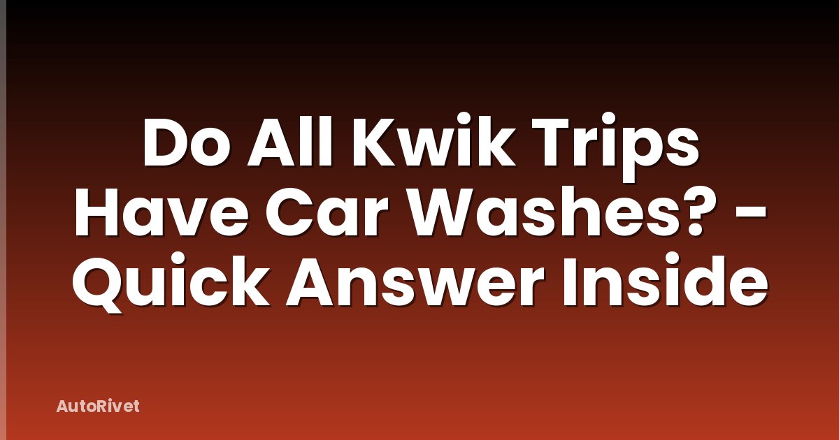 Do All Kwik Trips Have Car Washes? - Quick Answer Inside