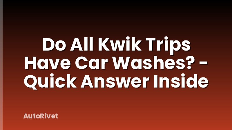Do All Kwik Trips Have Car Washes? - Quick Answer Inside