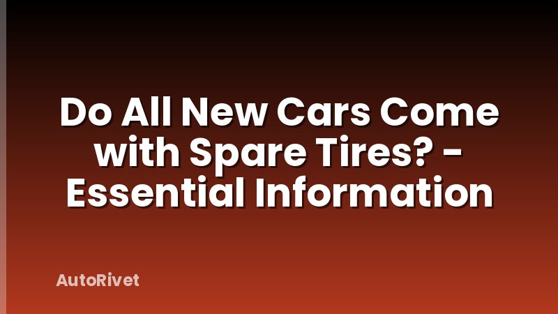Do All New Cars Come with Spare Tires? - Essential Information
