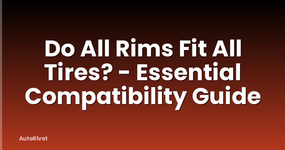 Do All Rims Fit All Tires? - Essential Compatibility Guide