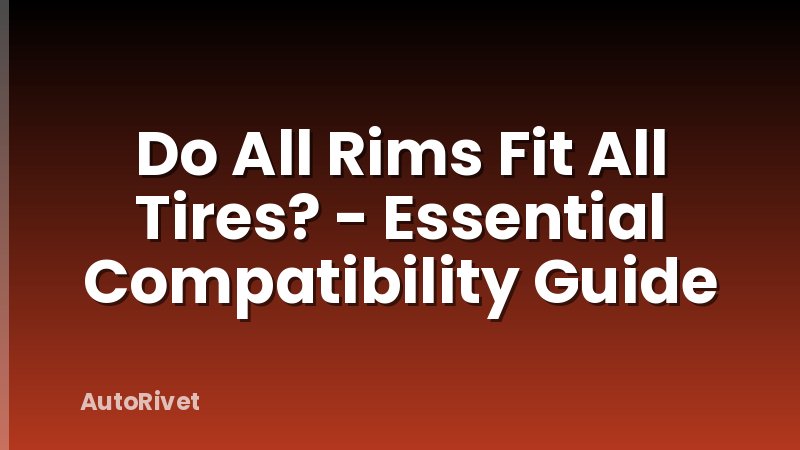 Do All Rims Fit All Tires? - Essential Compatibility Guide