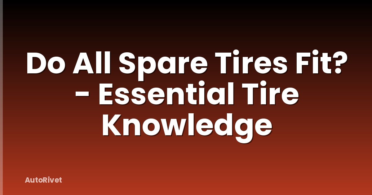 Do All Spare Tires Fit? - Essential Tire Knowledge