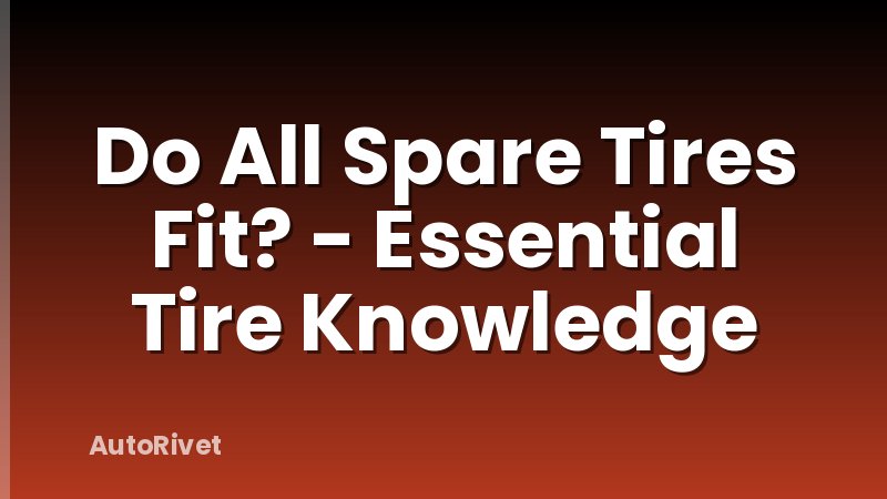 Do All Spare Tires Fit? - Essential Tire Knowledge