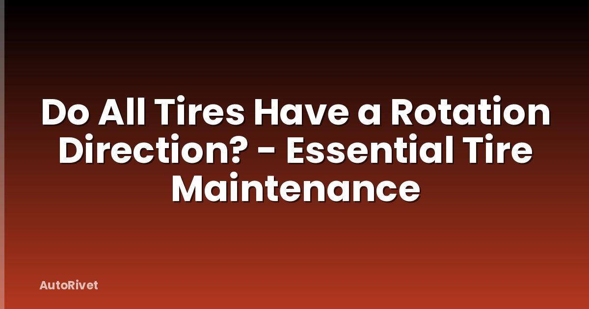 Do All Tires Have a Rotation Direction? - Essential Tire Maintenance