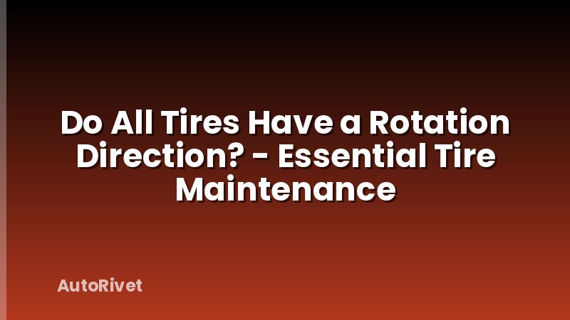 Do All Tires Have a Rotation Direction? - Essential Tire Maintenance